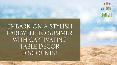 Embark on a Stylish Farewell to Summer with Captivating Table Décor Discounts!