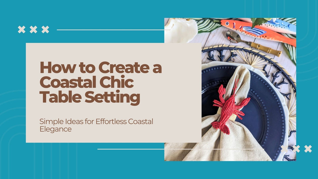 How to Create a Coastal Chic Table Setting: Simple Ideas for Effortless Coastal Elegance